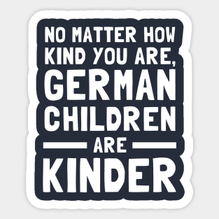 No Matter How Kind You Are German Children Are Kinder Sticker